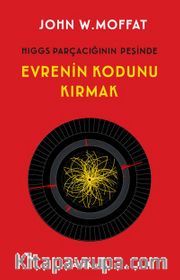 Hıggs Parçacığının Peşinde Evrenin Kodunu Kırmak