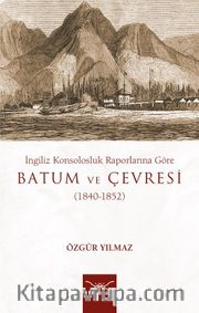 İngiliz Konsolosluk Raporlarına Göre Batum Ve Çevresi (1840-1852)