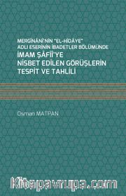 Mergînanî'nin “el-Hidaye” Adlı Eserinin İbadetler Bölümünde İmam Şafiî'ye Nisbet Edilen Görüşlerin Tespit ve Tahlili