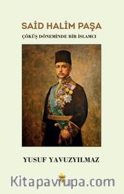 Said Halim Paşa <br /> Çöküş Döneminde Bir İslamcı