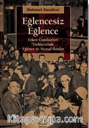 Eğlencesiz Eğlence <br /> Erken Cumhuriyet Türkiyesi'nde Eğlence ve Siyasal iktidar