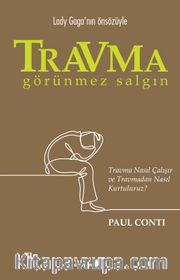 Travma: Görünmez Salgın <br /> Travma Nasıl Çalışır ve Travmadan Nasıl Kurtuluruz?