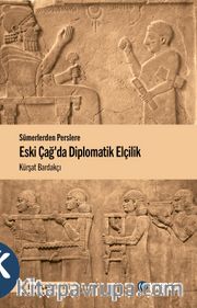 Sümerlerden Perslere Eski Çağda Diplomatik Elçilik