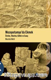 Mezopotamya’da Ekmek <br /> Üretim,Tüketim,Kültür ve İnanç