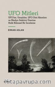 UFO Mitleri <br /> UFO'lar, Uzaylılar, UFO Dinî Akımları ve Medya Sektörü Üzerine Halk Bilimsel Bir İnceleme