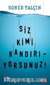 Siz Kimi Kandırıyorsunuz!