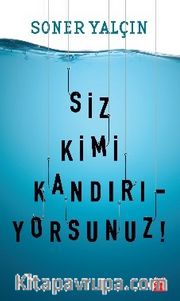 Siz Kimi Kandırıyorsunuz!