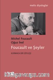 Foucault ve Şeyler <br /> Kurmaca Bir Söyleşi