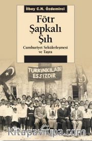 Fötr Şapkalı Şıh <br /> Cumhuriyet Sekülerleşmesi ve Taşra