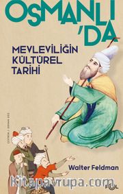 Osmanlı’da Mevleviliğin Kültürel Tarihi <br /> Osmanlı İmparatorluğu’nda Şiir, Müzik ve Tasavvuf