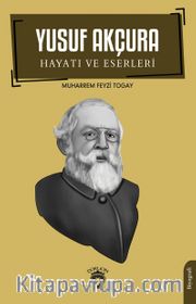 Yusuf Akçura <br /> Hayatı ve Eserleri