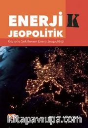 Enerjik Jeopolitik <br /> Krizlerle Şekillenen Enerji Jeopolitiği