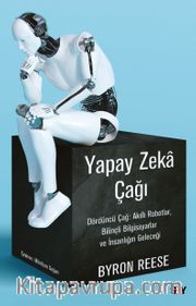 Yapay Zeka Çağı <br /> Dördüncü Çağ: Akıllı Robotlar, Bilinçli Bilgisayarlar ve İnsanlığın Geleceği