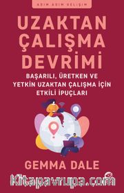 Uzaktan Çalışma Devrimi: Başarılı, Üretken ve Yetkin Uzaktan Çalışma için Etkili İpuçları