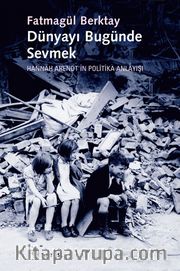 Dünyayı Bugünde Sevmek <br /> Hannah Arendt'in Politika Anlayışı