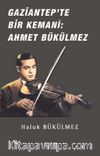 Gaziantep'de Bir Kemani Ahmet Bükülmez