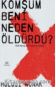 Komşum Beni Neden Öldürdü ? <br /> 1978 Maraş Katliamının Öyküsü