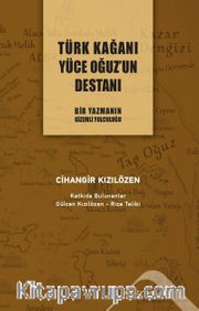Türk Kağanı Yüce Oğuz’un Destanı