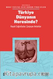 Türkiye Dünyanın Neresinde? <br /> Hayali Coğrafyalar ve Çarpışan Anlatılar
