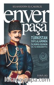 Enver Paşa <br /> Türkistan Yaylalarında Öldürülüşünün 100. Yılı Münasebetiyle