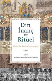 Din, İnanç ve Ritüel <br /> Ekrem Sarıkçıoğlu’na Armağan