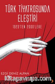 Türk Tiyatrosunda Eleştiri <br /> 1923’ten 2000’lere