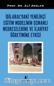 İdil-Ural’daki Yenilikçi Eğitim Modelinin Osmanlı Medreselerine ve İlahiyat Öğretimine Etkisi