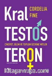 Kral Testosteron <br /> Cinsiyet, Bilim ve Toplum Üzerine Mitler