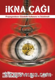 İkna Çağı <br /> Propagandanın Gündelik Kullanımı ve Suistimali
