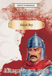 Tarihte İz Bırakanlar / İlk Sultan- Selçuk Bey 