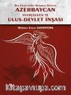 Rus Esaretinden Bağımsız Devlete Azerbaycan Ulusçuluğu ve Ulus Devlet İnşası