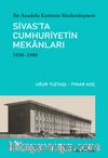 Bir Anadolu Kentinin Modernleşmesi: Sivas’ta Cumhuriyetin Mekanları (1930-1980)