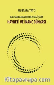 Hayretî ve İnanç Dünyası <br /> Balkanlarda Bir Bektaşî Şairi