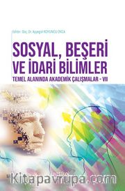 Sosyal,  Beşeri Ve İdari Bilimler Temel Alanında Akademik Çalışmalar VII