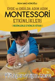 Evde ve Okulda Adım Adım  Montessori Etkinlikleri <br /> Resimlerle Etkinlik Kitabı