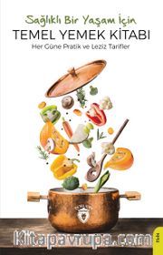 Sağlıklı Bir Yaşam İçin Temel Yemek Kitabı