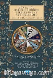 Dünya Göç Hareketlerinde Yerelleşme ve Küreselleşme Din ve Sanatın Göçünden Buğdayın Göçüne / Dünya Göç Hareketleri Dizisi 2