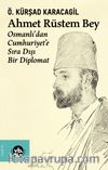 Ahmet Rüstem Bey & Osmanlı’dan Cumhuriyete Sıra Dışı Bir Diplomat 