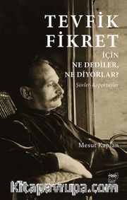 Tevfik Fikret İçin Ne Dediler, Ne Diyorlar? <br /> Şiirler-Röportajlar
