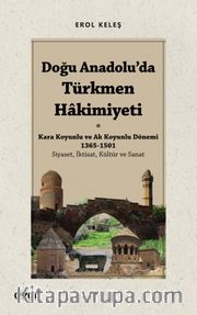 Doğu Anadolu'da Türkmen Hakimiyeti - Kara Koyunlu ve Ak Koyunlu Dönemi 1365-1501 <br /> Siyaset, İktisat, Kültür ve Sanat