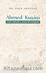 Ahmed Kuşaşî Hayatı, Eserleri ve Tasavvufî Görüşleri