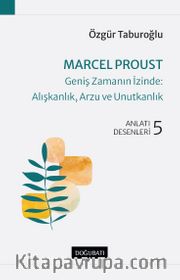 Marcel Proust - Geniş Zamanın İzinde: Alışkanlık, Arzu ve Unutkanlık <br /> Anlatı Desenleri 5