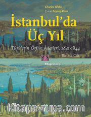 İstanbul’da Üç Yıl (1.Cilt) <br /> Türklerin Örf ve Âdetleri (1841-1844)