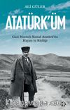 Atatürk’üm & Gazi Mustafa Kemal Atatürk’ün Hayatı ve Kişiliği