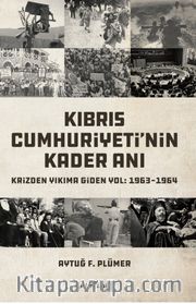 Kıbrıs  Cumhuriyeti’nin Kader Anı <br /> Krizden Yıkıma Giden Yol: 1963-1964