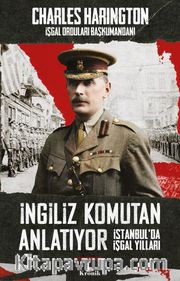 İngiliz Komutan Anlatıyor <br /> İstanbul’da İşgal Yılları