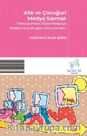 Aile ve Çocuğun Medya Sarmalı <br /> Televizyondan Dijital Medyaya Modern Çocukluğun Görünümleri