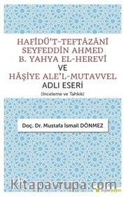 Hafîdü’t-Teftazanî Seyfeddin Ahmed B. Yahya El-Herevî ve Haşiye Ale’l-Mutavvel Adlı Eseri (İnceleme ve Tahkik