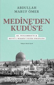 Medine’den Kudüs’e <br /> Hz. Peygamber’in (sav) Beytü’l-Makdis’i Fetih Stratejisi