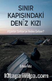 Sınır Kapısındaki Deniz Kızı <br /> Afganlar Türkiye’ye Neden Geliyor ?